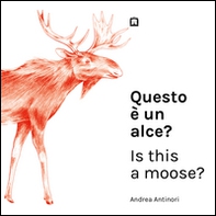 Questo è un alce?-Is this a moose? - Librerie.coop