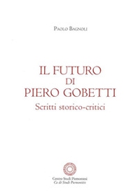 Il futuro di Piero Gobetti. Scritti storico-critici - Librerie.coop