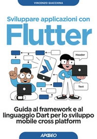 Sviluppare applicazioni con Flutter. Guida al framework e al linguaggio Dart per lo sviluppo mobile cross platform - Librerie.coop Sviluppare applicazioni con Flutter. Guida al framework e al linguaggio Dart per lo sviluppo mobile cross platform - Librerie.coop
