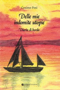 Delle mie indomite utopie. Diario di bordo - Librerie.coop Delle mie indomite utopie. Diario di bordo - Librerie.coop