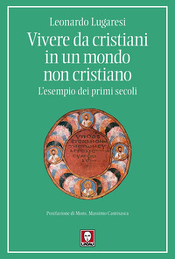 Vivere da cristiani in un mondo non cristiano. L'esempio dei primi secoli - Librerie.coop