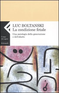 La condizione fetale. Una sociologia della generazione e dell'aborto - Librerie.coop La condizione fetale. Una sociologia della generazione e dell'aborto - Librerie.coop