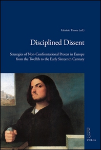 Disciplined dissent. Strategies of non-confrontational protest in Europe from the Twelfth to the early Sixteenth Century - Librerie.coop