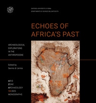 Echoes of Africa's Past Archaeological explorations in the Anthropocene. An Anthology for 70 Years of the Libyan-Italian Mission in the Acacus and Messak (1955-2025) - Librerie.coop Echoes of Africa's Past Archaeological explorations in the Anthropocene. An Anthology for 70 Years of the Libyan-Italian Mission in the Acacus and Messak (1955-2025) - Librerie.coop