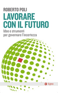 Lavorare con il futuro. Idee e strumenti per governare l'incertezza - Librerie.coop