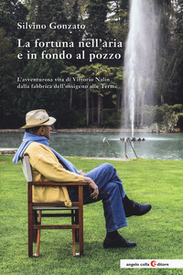 La fortuna nell'aria e in fondo al pozzo. L'avventurosa vita di Vittorio Nalin dalla fabbrica dell'ossigeno alle Terme - Librerie.coop La fortuna nell'aria e in fondo al pozzo. L'avventurosa vita di Vittorio Nalin dalla fabbrica dell'ossigeno alle Terme - Librerie.coop