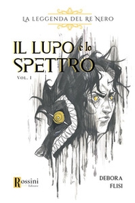La leggenda del re nero. Il lupo e lo spettro - Vol. 1 - Librerie.coop