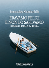 Eravamo felici e non lo sapevamo. Riflessioni sulla pandemia - Librerie.coop Eravamo felici e non lo sapevamo. Riflessioni sulla pandemia - Librerie.coop