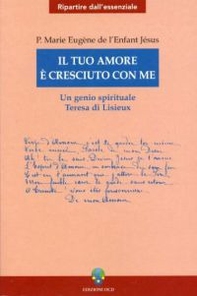 Il tuo amore è cresciuto con me. Un genio spirituale. Teresa di Lisieux - Librerie.coop