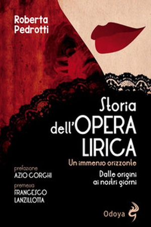 Storia dell'opera lirica. Un immenso orizzonte. Dalle origini ai giorni nostri - Librerie.coop