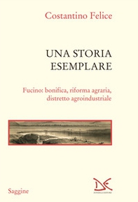 Una storia esemplare. Fucino: bonifica, riforma agraria, distretto agroindustriale - Librerie.coop Una storia esemplare. Fucino: bonifica, riforma agraria, distretto agroindustriale - Librerie.coop