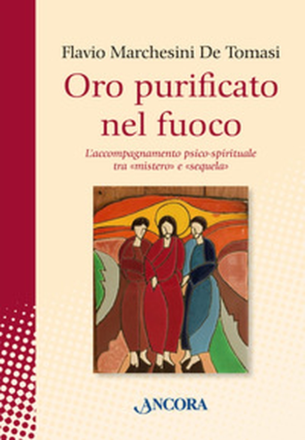 Oro purificato nel fuoco. L'accompagnamento psico-spirituale tra «mistero» e «sequela» - Librerie.coop Oro purificato nel fuoco. L'accompagnamento psico-spirituale tra «mistero» e «sequela» - Librerie.coop