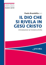 Il Dio che si rivela in Gesù Cristo. Introduzione al mistero di Dio - Librerie.coop