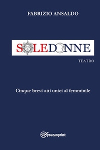 Sole donne. Cinque brevi atti unici al femminile - Librerie.coop
