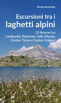 Escursioni tra i laghetti alpini. 15 itinerari tra Lombardia, Piemonte, Valle d'Aosta, Canton Ticino e Canton Grigioni - Librerie.coop