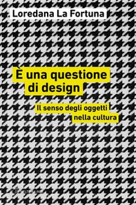 È una questione di design. Il senso degli oggetti nella cultura - Librerie.coop