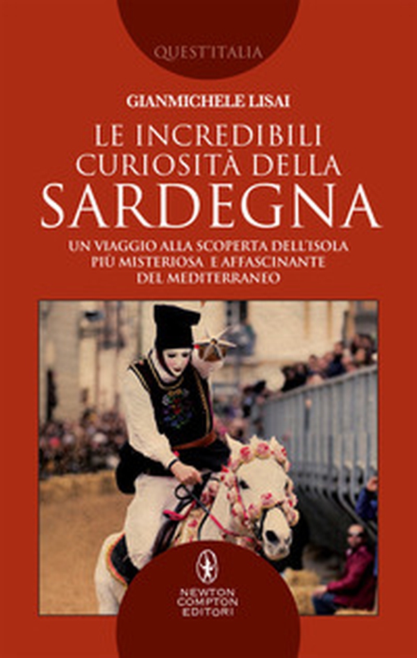 Le incredibili curiosità della Sardegna. Un viaggio alla scoperta dell'isola più misteriosa e affascinante del Mediterraneo - Librerie.coop Le incredibili curiosità della Sardegna. Un viaggio alla scoperta dell'isola più misteriosa e affascinante del Mediterraneo - Librerie.coop
