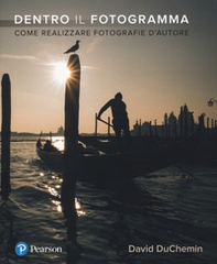 Dentro il fotogramma. Come realizzare fotografie d'autore - Librerie.coop