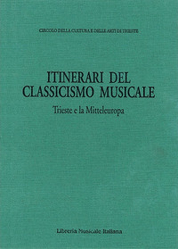 Itinerari del classicismo musicale: Trieste e la Mitteleuropa. Atti dell'Incontro internazionale di musicologia sulla ricezione del classicismo musicale a Trieste e in altri centri della Mitteleuropa. (Trieste, 30 ottobre-1 novembre 1991) - Librerie.coop Itinerari del classicismo musicale: Trieste e la Mitteleuropa. Atti dell'Incontro internazionale di musicologia sulla ricezione del classicismo musicale a Trieste e in altri centri della Mitteleuropa. (Trieste, 30 ottobre-1 novembre 1991) - Librerie.coop