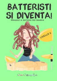 Batteristi si diventa. Manuale di batteria per bambini. Livello 2 - Librerie.coop