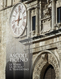 Ascoli Piceno. Le torri, la storia, il travertino - Librerie.coop