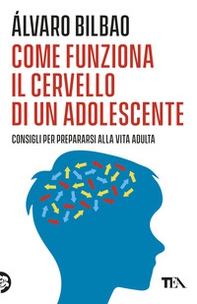 Come funziona il cervello di un adolescente. Consigli per prepararsi alla vita adulta - Librerie.coop