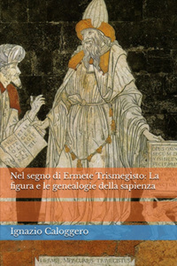 Nel segno di Ermete Trismegisto. La figura e le genealogie della sapienza - Librerie.coop