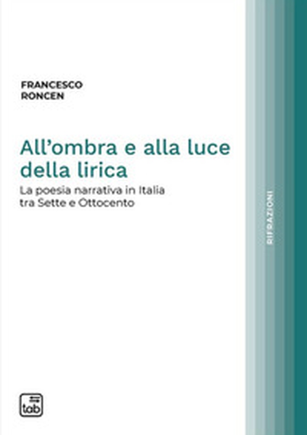 All'ombra e alla luce della lirica. La poesia narrativa in Italia tra Sette e Ottocento - Librerie.coop All'ombra e alla luce della lirica. La poesia narrativa in Italia tra Sette e Ottocento - Librerie.coop
