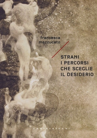 Strani i percorsi che sceglie il desiderio - Librerie.coop Strani i percorsi che sceglie il desiderio - Librerie.coop