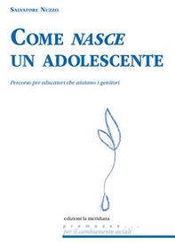 Come nasce un adolescente. Percorso per educatori che aiutano i genitori - Librerie.coop