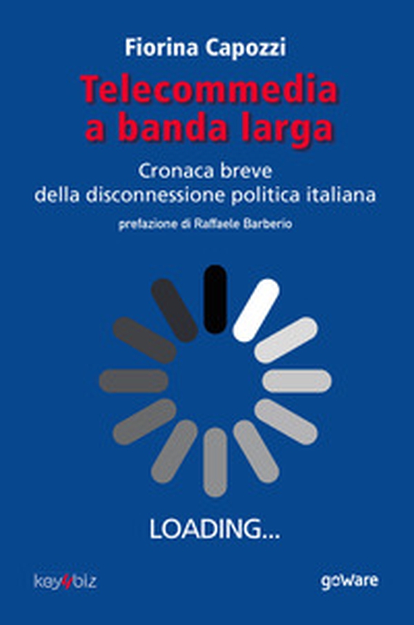 Telecommedia a banda larga. Cronaca breve della disconnessione politica italiana - Librerie.coop Telecommedia a banda larga. Cronaca breve della disconnessione politica italiana - Librerie.coop