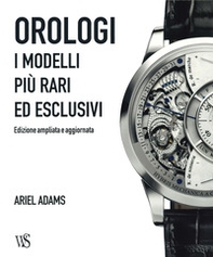 Orologi. I modelli più rari ed esclusivi - Librerie.coop