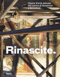Rinascite. Opere d'arte salvate dal sisma di Amatrice e Accumoli. Catalogo della mostra (Roma, 17 novembre 2017-11 febbraio 2018) - Librerie.coop