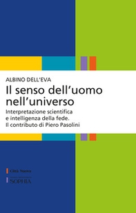 Il senso dell'uomo nell'universo. Interpretazione scientifica e intelligenza della fede. Il contributo di Piero Pasolini - Librerie.coop