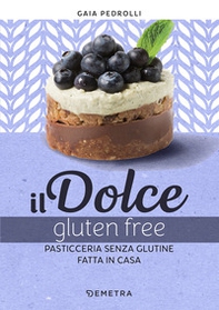 Il dolce gluten free. Pasticceria senza glutine fatta in casa - Librerie.coop Il dolce gluten free. Pasticceria senza glutine fatta in casa - Librerie.coop