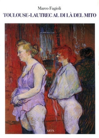 Toulouse-Lautrec al di là del mito - Librerie.coop Toulouse-Lautrec al di là del mito - Librerie.coop