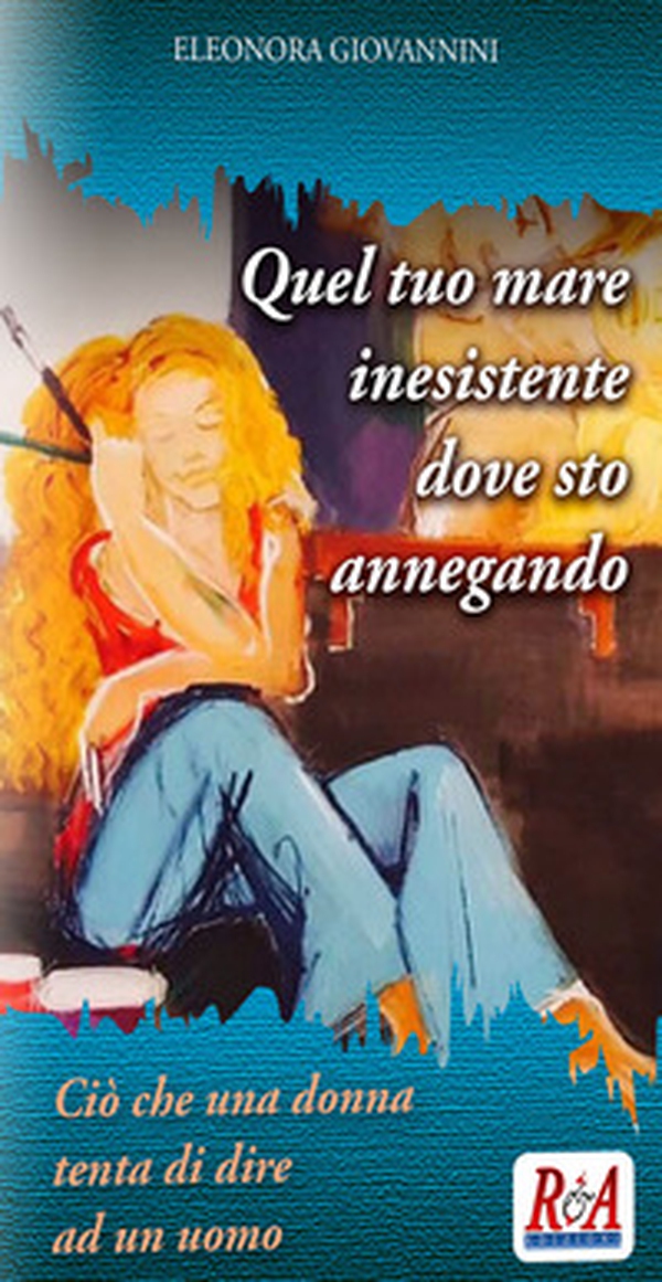 Quel tuo mare inesistente dove sto annegando. Ciò che una donna tenta di dire ad un uomo - Librerie.coop Quel tuo mare inesistente dove sto annegando. Ciò che una donna tenta di dire ad un uomo - Librerie.coop