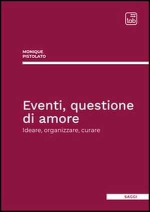 Eventi, questione di amore. Ideare, organizzare, curare - Librerie.coop