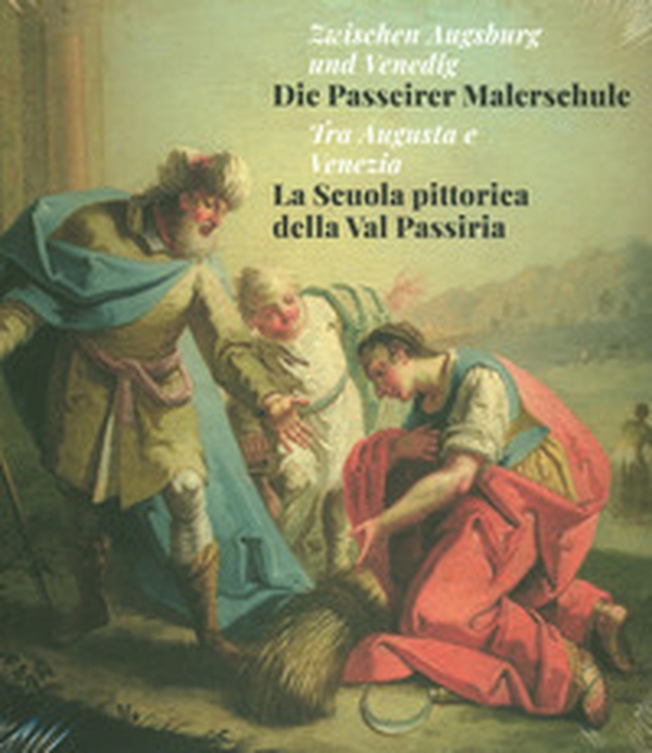 Tra Augusta e Venezia. La Scuola pittorica della Val Passiria-Zwischen Augsburg und Venedig. Die Passeirer Malerschule - Librerie.coop Tra Augusta e Venezia. La Scuola pittorica della Val Passiria-Zwischen Augsburg und Venedig. Die Passeirer Malerschule - Librerie.coop