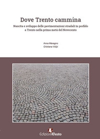 Dove Trento cammina. Nascita e sviluppo delle pavimentazioni stradali in porfido a Trento nella prima metà del Novecento - Librerie.coop