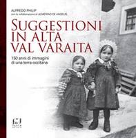 Suggestioni in alta Val Varaita. 150 anni di immagini di una terra occitana - Librerie.coop
