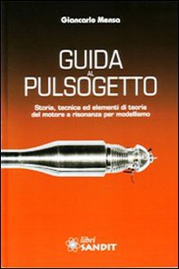 Guida al pulsogetto. Storia, tecnica ed elementi di teoria del motore a risonanza per modellismo - Librerie.coop