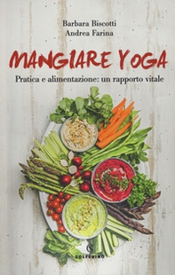 Mangiare yoga. Pratica e alimentazione: un rapporto vitale - Librerie.coop