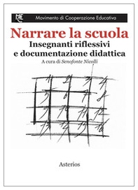 Narrare la scuola. Insegnanti riflessivi e documentazione didattica - Librerie.coop