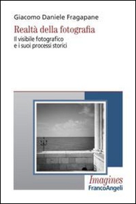 Realtà della fotografia. Il visibile fotografico e i suoi processi storici - Librerie.coop