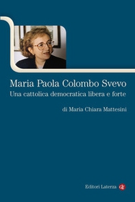 Maria Paola Colombo Svevo. Una cattolica democratica libera e forte - Librerie.coop