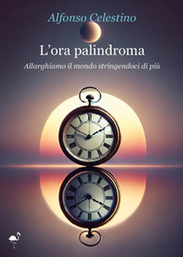 L'ora palindroma. Allarghiamo il mondo stringendoci di più - Librerie.coop L'ora palindroma. Allarghiamo il mondo stringendoci di più - Librerie.coop