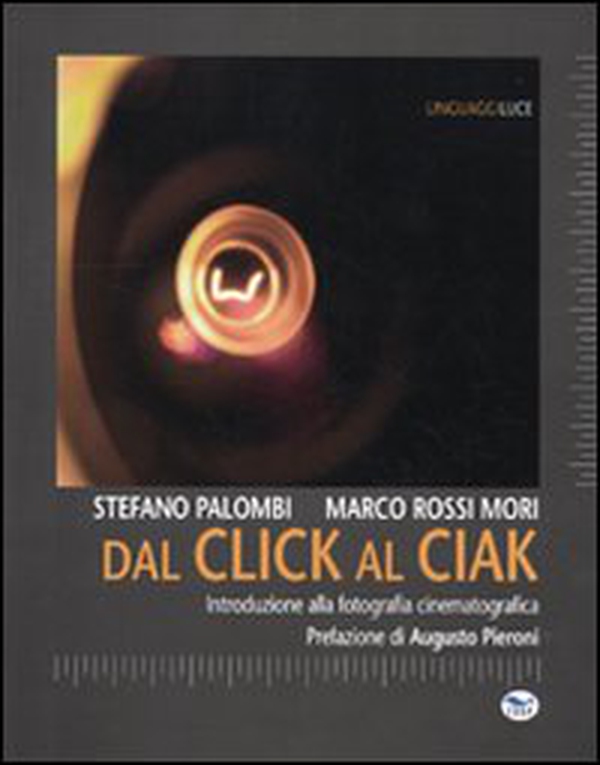 Dal click al ciak. Introduzione alla fotografia cinematografica - Librerie.coop Dal click al ciak. Introduzione alla fotografia cinematografica - Librerie.coop