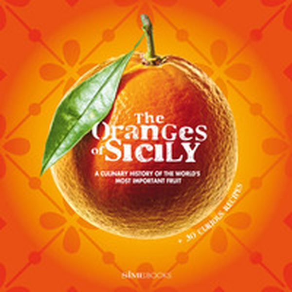 The oranges of Sicily. A culinary history of the world's most important fruit + 30 curious recipes - Librerie.coop The oranges of Sicily. A culinary history of the world's most important fruit + 30 curious recipes - Librerie.coop