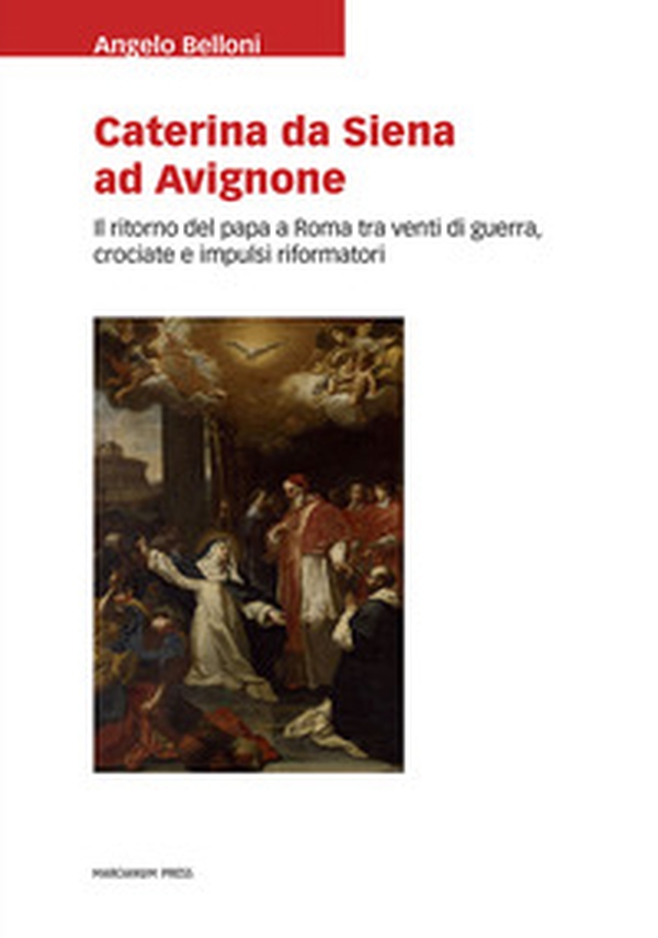 Caterina da Siena ad Avignone. Il ritorno del papa a Roma tra venti di guerra, crociate e impulsi riformatori - Librerie.coop Caterina da Siena ad Avignone. Il ritorno del papa a Roma tra venti di guerra, crociate e impulsi riformatori - Librerie.coop